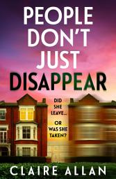 Icon image People Don't Just Disappear: A BRAND NEW gripping psychological thriller with jaw-dropping twists from Claire Allan