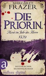 Icon image Die Priorin. Mord im Jahr des Herrn 1439: Historischer Kriminalroman, Ausgabe 2