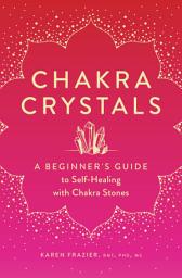 Icon image Chakra Crystals: A Beginner's Guide to Self-Healing with Chakra Stones