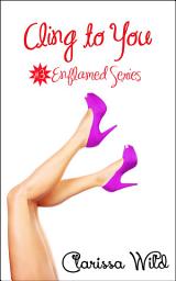 Icon image Cling To You (Erotic Romance) - #3 Enflamed Series