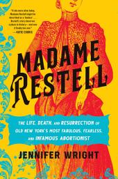 Symbolbild für Madame Restell: The Life, Death, and Resurrection of Old New York's Most Fabulous, Fearless, and Infamous Abortionist