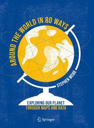 Icon image Around the World in 80 Ways: Exploring Our Planet Through Maps and Data
