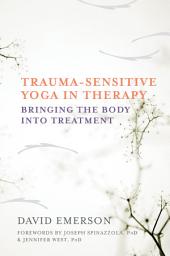 Icon image Trauma-Sensitive Yoga in Therapy: Bringing the Body into Treatment