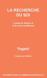 Icon image LA RECHERCHE DU SOI - L’aube du témoin et la fin de la souffrance
