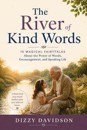 Icon image The River of Kind Words: 15 Magical Fairytales About the Power of Words, Encouragement, and Speaking Life