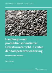 Icon image Handlungs- und produktionsorientierter Literaturunterricht in Zeiten der Kompetenzorientierung: Eine kritische Revision