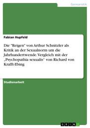 Icon image Die "Reigen" von Arthur Schnitzler als Kritik an der Sexualnorm um die Jahrhundertwende. Vergleich mit der „Psychopathia sexualis“ von Richard von Krafft-Ebing