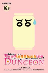 Icon image Reborn as a Vending Machine, I Now Wander the Dungeon, Chapter 16.5 (manga)
