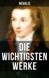 Icon image Die wichtigsten Werke von Novalis: Aphorismen + Die Lehrlinge zu Sais + Fabeln + Gedichte + Geistliche Lieder + Giasar und Azora + Heinrich von Ofterdingen + Hymnen an die Nacht + Fragmente + Neue Fragmente