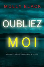Icon image Oubliez-moi (Un Thriller à Suspense Katie Winter du FBI – Livre 6)