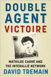 Icon image Double Agent Victoire: Mathilde Carré and the Interallié Network