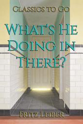 Icon image What's He Doing in There?: Restored Classics to Go Edition