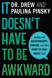 Icon image It Doesn't Have to Be Awkward: Dealing with Relationships, Consent, and Other Hard-to-Talk-About Stuff