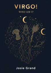 Icon image VIRGO! WHO AM I?: The Complete Guide to Understanding Your Earth Sign Energy