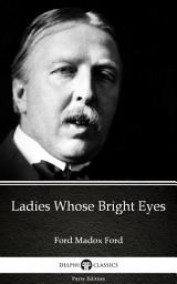 Icon image Ladies Whose Bright Eyes by Ford Madox Ford - Delphi Classics (Illustrated)