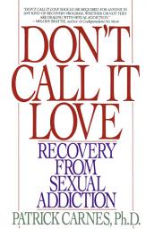 Icon image Don't Call It Love: Recovery From Sexual Addiction