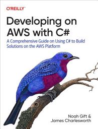 Icon image Developing on AWS with C#: A Comprehensive Guide on Using C# to Build Solutions on the AWS Platform