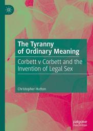 Icon image The Tyranny of Ordinary Meaning: Corbett v Corbett and the Invention of Legal Sex