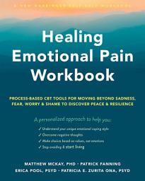 Icon image Healing Emotional Pain Workbook: Process-Based CBT Tools for Moving Beyond Sadness, Fear, Worry, and Shame to Discover Peace and Resilience