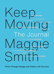 Icon image Keep Moving: The Journal: Thrive Through Change and Create a Life You Love