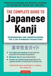 Icon image Complete Guide to Japanese Kanji: Remembering and Understanding the 2,136 Standard Japanese Characters