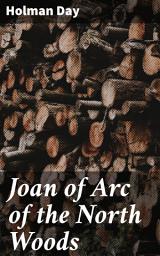Icon image Joan of Arc of the North Woods: A Tale of Wilderness Survival and Bravery