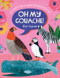 Icon image Oh My Gouache!: The Beginner's Guide to Painting with Opaque Watercolour