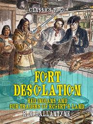 Icon image Fort Desolation Red Indians and Fur Traders of Rupert's Land