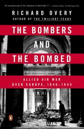 Icon image The Bombers and the Bombed: Allied Air War Over Europe 1940-1945
