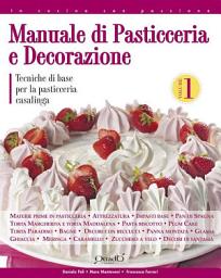Icon image Manuale di pasticceria e decorazione -: Tecniche di base per la pasticceria casalinga, Volume 1