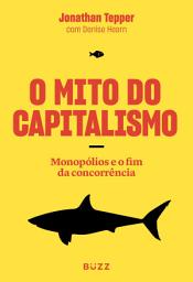 Icon image O mito do capitalismo: Monopólios e o fim da concorrência