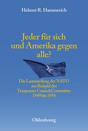 Icon image Jeder für sich und Amerika gegen alle?: Die Lastenteilung der NATO am Beispiel des Temporary Council Committee 1949-1954
