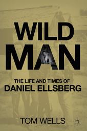 Icon image Wild Man: The Life and Times of Daniel Ellsberg