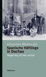 Icon image Spanische Häftlinge in Dachau: Bürgerkrieg, KZ-Haft und Exil