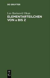 Icon image Elementarteilchen von α bis Z: Eine anschauliche Einführung