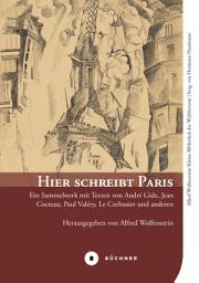 Icon image Hier schreibt Paris: Ein Sammelwerk mit Texten von André Gide, Jean Cocteau, Paul Valéry, Le Corbusier und anderen