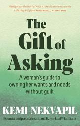 Icon image The Gift of Asking: A woman’s guide to owning her wants and needs without guilt