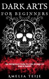 Icon image DARK ARTS FOR BEGINNERS: AN INTRODUCTION TO THE WORLD OF BLACK MAGIC