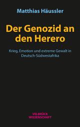 Icon image Der Genozid an den Herero: Krieg, Emotion und extreme Gewalt in Deutsch-Südwestafrika
