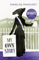 Icon image My Own Story: Inspiration for the major motion picture Suffragette
