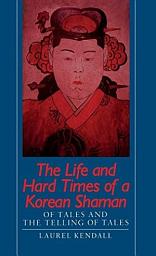 Icon image The Life and Hard Times of a Korean Shaman: Of Tales and Telling Tales