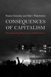 Icon image Consequences of Capitalism: Manufacturing Discontent and Resistance