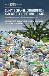 Icon image Climate Change, Consumption and Intergenerational Justice: Lived Experiences in China, Uganda and the UK