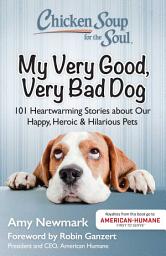Icon image Chicken Soup for the Soul: My Very Good, Very Bad Dog: 101 Heartwarming Stories about Our Happy, Heroic & Hilarious Pets
