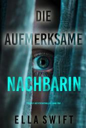 Icon image Die aufmerksame Nachbarin (Ein Emily-Just-Psychothriller – Band Fünf)