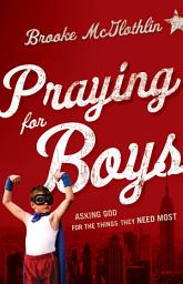 Icon image Praying for Boys: Asking God for the Things They Need Most