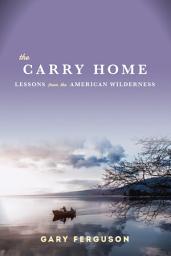 Icon image The Carry Home: Lessons From the American Wilderness