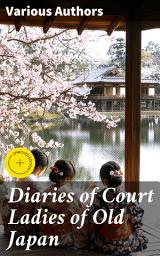 Icon image Diaries of Court Ladies of Old Japan: Enriched edition. Intricate Diaries of Heian Court Life