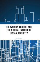 Icon image The War on Terror and the Normalisation of Urban Security