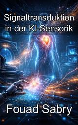 Icon image Signaltransduktion in der KI-Sensorik: Die Physik der Umwandlung biologischer Phänomene in digitale Intelligenz